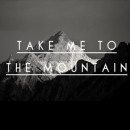 Take me to the mountain