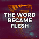 The Word Became Flesh
