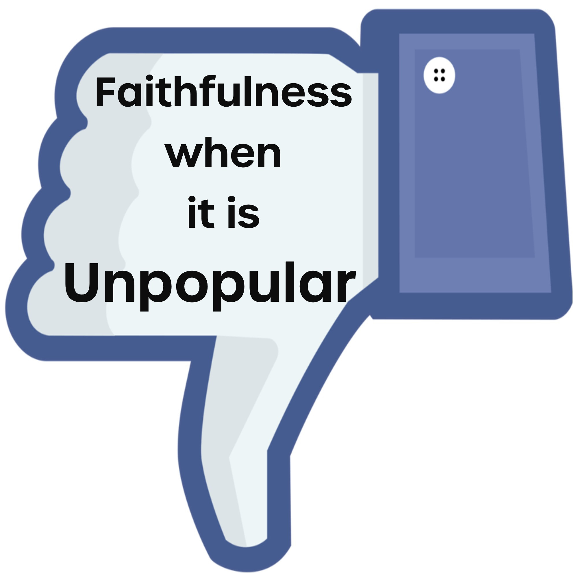 Faithfulness when it is unpopular!